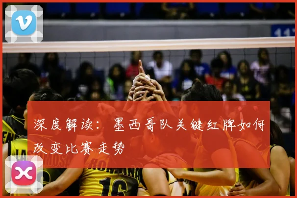 深度解读:墨西哥队关键红牌如何改变比赛走势